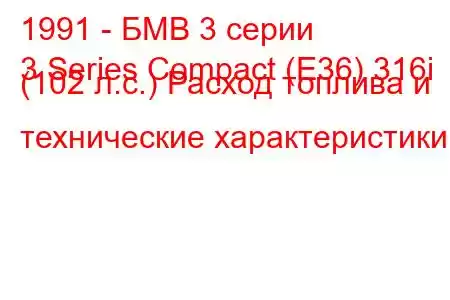 1991 - БМВ 3 серии
3 Series Compact (E36) 316i (102 л.с.) Расход топлива и технические характеристики
