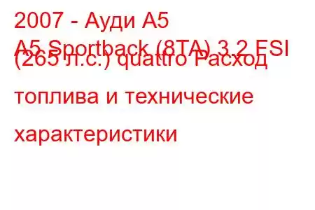 2007 - Ауди А5
A5 Sportback (8TA) 3.2 FSI (265 л.с.) quattro Расход топлива и технические характеристики