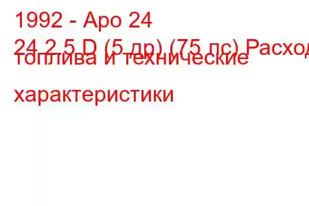 1992 - Аро 24
24 2.5 D (5 др) (75 лс) Расход топлива и технические характеристики