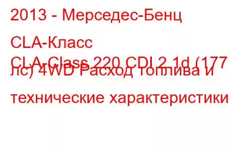 2013 - Мерседес-Бенц CLA-Класс
CLA-Class 220 CDI 2.1d (177 лс) 4WD Расход топлива и технические характеристики