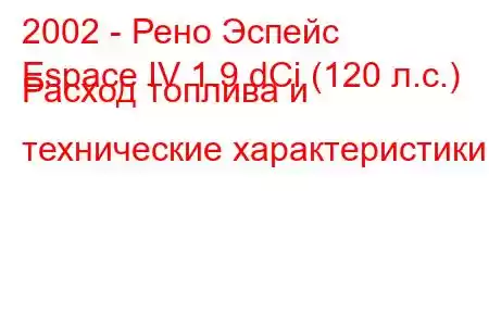 2002 - Рено Эспейс
Espace IV 1.9 dCi (120 л.с.) Расход топлива и технические характеристики