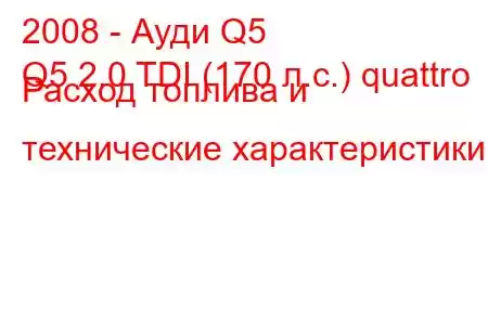 2008 - Ауди Q5
Q5 2.0 TDI (170 л.с.) quattro Расход топлива и технические характеристики