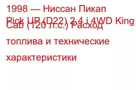 1998 — Ниссан Пикап
Pick UP (D22) 2.4 i 4WD King Cab (120 л.с.) Расход топлива и технические характеристики