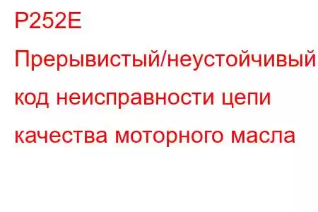 P252E Прерывистый/неустойчивый код неисправности цепи качества моторного масла