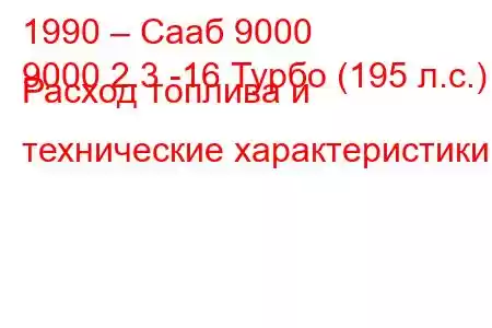 1990 – Сааб 9000
9000 2.3 -16 Турбо (195 л.с.) Расход топлива и технические характеристики