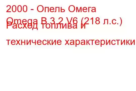 2000 - Опель Омега
Omega B 3.2 V6 (218 л.с.) Расход топлива и технические характеристики