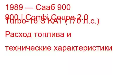 1989 — Сааб 900
900 I Combi Coupe 2.0 Turbo-16 S KAT (170 л.с.) Расход топлива и технические характеристики