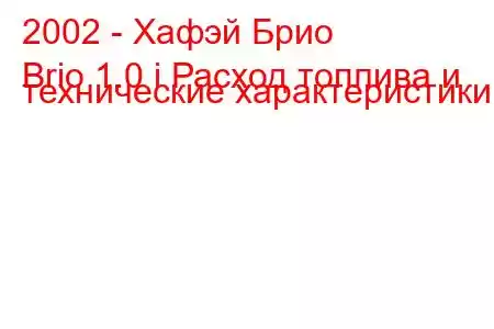 2002 - Хафэй Брио
Brio 1.0 i Расход топлива и технические характеристики