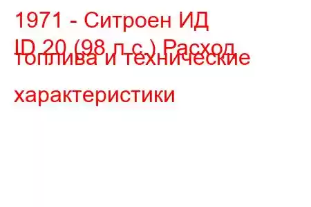 1971 - Ситроен ИД
ID 20 (98 л.с.) Расход топлива и технические характеристики