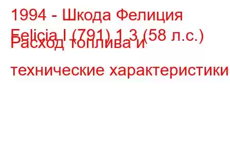 1994 - Шкода Фелиция
Felicia I (791) 1.3 (58 л.с.) Расход топлива и технические характеристики