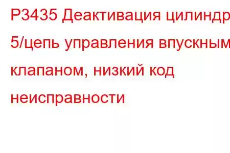 P3435 Деактивация цилиндра 5/цепь управления впускным клапаном, низкий код неисправности