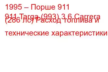 1995 – Порше 911
911 Targa (993) 3.6 Carrera (286 лс) Расход топлива и технические характеристики