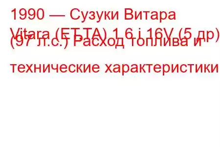 1990 — Сузуки Витара
Vitara (ET,TA) 1.6 i 16V (5 др) (97 л.с.) Расход топлива и технические характеристики