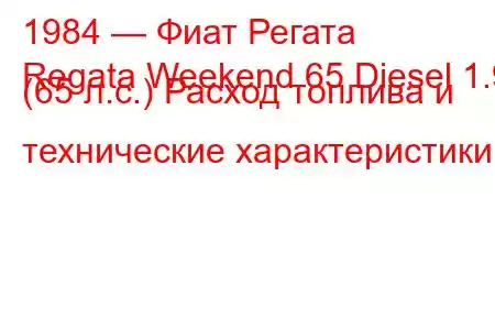 1984 — Фиат Регата
Regata Weekend 65 Diesel 1.9 (65 л.с.) Расход топлива и технические характеристики