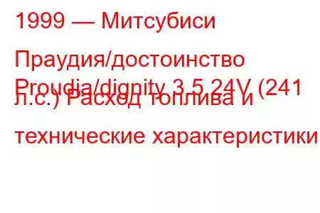 1999 — Митсубиси Праудия/достоинство
Proudia/dignity 3.5 24V (241 л.с.) Расход топлива и технические характеристики