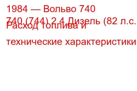 1984 — Вольво 740
740 (744) 2.4 Дизель (82 л.с.) Расход топлива и технические характеристики