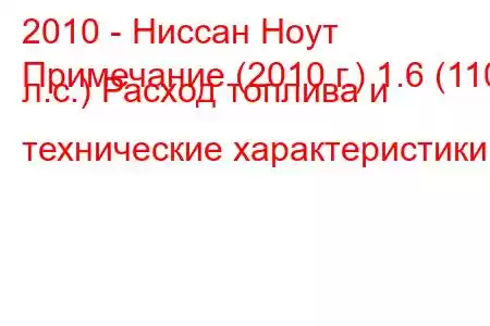 2010 - Ниссан Ноут
Примечание (2010 г.) 1.6 (110 л.с.) Расход топлива и технические характеристики