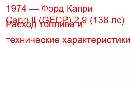 1974 — Форд Капри
Capri II (GECP) 2.9 (138 лс) Расход топлива и технические характеристики