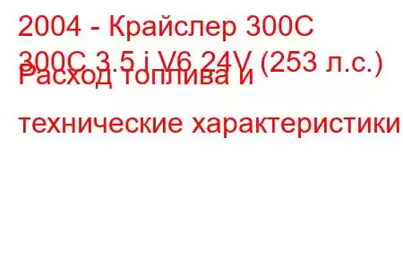 2004 - Крайслер 300С
300C 3.5 i V6 24V (253 л.с.) Расход топлива и технические характеристики