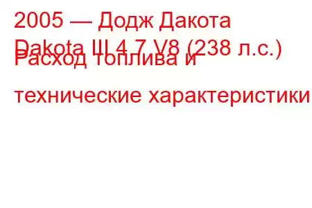 2005 — Додж Дакота
Dakota III 4.7 V8 (238 л.с.) Расход топлива и технические характеристики