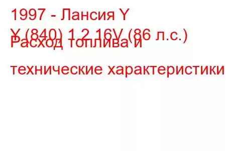 1997 - Лансия Y
Y (840) 1.2 16V (86 л.с.) Расход топлива и технические характеристики