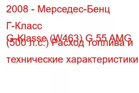 2008 - Мерседес-Бенц Г-Класс
G-Klasse (W463) G 55 AMG (500 л.с.) Расход топлива и технические характеристики