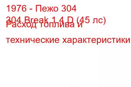 1976 - Пежо 304
304 Break 1.4 D (45 лс) Расход топлива и технические характеристики