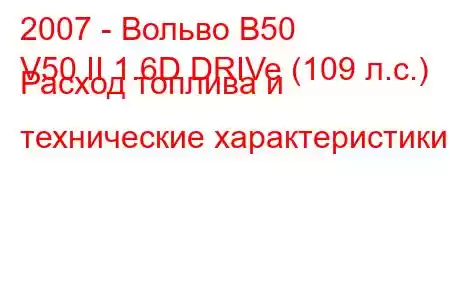 2007 - Вольво В50
V50 II 1.6D DRIVe (109 л.с.) Расход топлива и технические характеристики