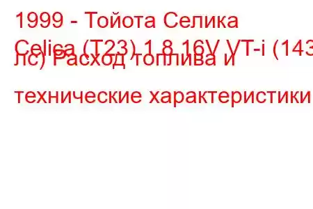 1999 - Тойота Селика
Celica (T23) 1.8 16V VT-i (143 лс) Расход топлива и технические характеристики