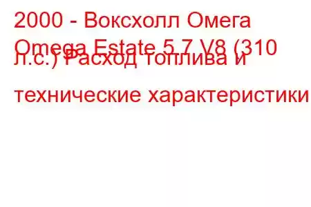 2000 - Воксхолл Омега
Omega Estate 5.7 V8 (310 л.с.) Расход топлива и технические характеристики