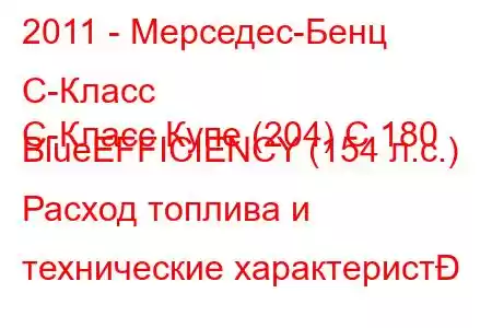 2011 - Мерседес-Бенц С-Класс
C-Класс Купе (204) C 180 BlueEFFICIENCY (154 л.с.) Расход топлива и технические характерист