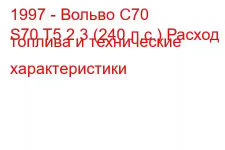 1997 - Вольво С70
S70 T5 2.3 (240 л.с.) Расход топлива и технические характеристики