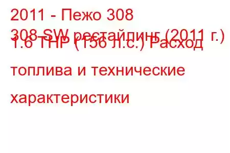 2011 - Пежо 308
308 SW рестайлинг (2011 г.) 1.6 THP (156 л.с.) Расход топлива и технические характеристики