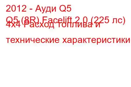 2012 - Ауди Q5
Q5 (8R) Facelift 2.0 (225 лс) 4х4 Расход топлива и технические характеристики