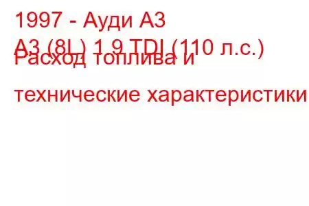 1997 - Ауди А3
A3 (8L) 1.9 TDI (110 л.с.) Расход топлива и технические характеристики