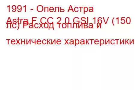 1991 - Опель Астра
Astra F CC 2.0 GSI 16V (150 лс) Расход топлива и технические характеристики