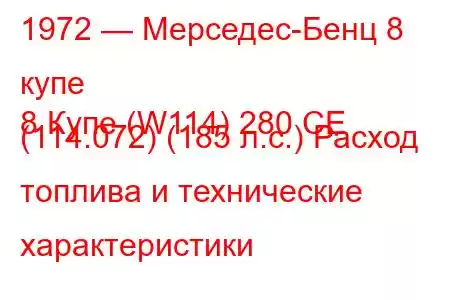 1972 — Мерседес-Бенц 8 купе
8 Купе (W114) 280 CE (114.072) (185 л.с.) Расход топлива и технические характеристики