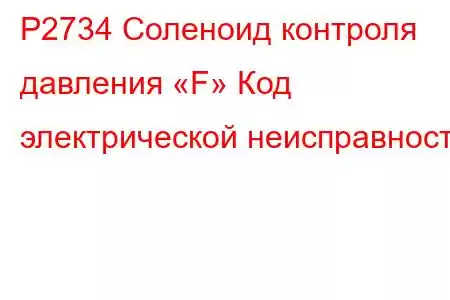 P2734 Соленоид контроля давления «F» Код электрической неисправности