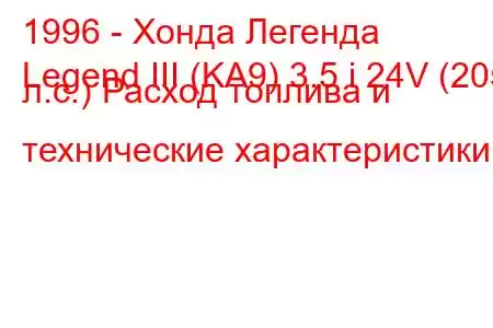 1996 - Хонда Легенда
Legend III (KA9) 3.5 i 24V (205 л.с.) Расход топлива и технические характеристики