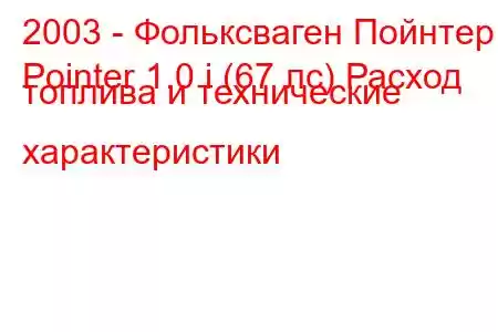 2003 - Фольксваген Пойнтер
Pointer 1.0 i (67 лс) Расход топлива и технические характеристики