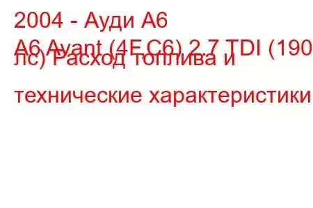 2004 - Ауди А6
A6 Avant (4F,C6) 2.7 TDI (190 лс) Расход топлива и технические характеристики