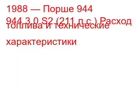 1988 — Порше 944
944 3.0 S2 (211 л.с.) Расход топлива и технические характеристики