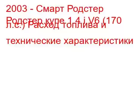 2003 - Смарт Родстер
Родстер купе 1.4 i V6 (170 л.с.) Расход топлива и технические характеристики