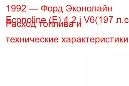 1992 — Форд Эконолайн
Econoline (E) 4.2 i V6(197 л.с.) Расход топлива и технические характеристики