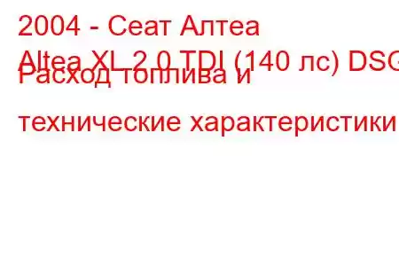 2004 - Сеат Алтеа
Altea XL 2.0 TDI (140 лс) DSG Расход топлива и технические характеристики