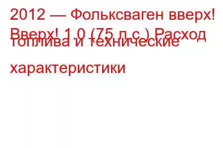 2012 — Фольксваген вверх!
Вверх! 1.0 (75 л.с.) Расход топлива и технические характеристики