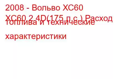 2008 - Вольво ХС60
XC60 2.4D(175 л.с.) Расход топлива и технические характеристики