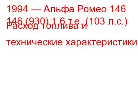 1994 — Альфа Ромео 146
146 (930) 1,6 т.е. (103 л.с.) Расход топлива и технические характеристики