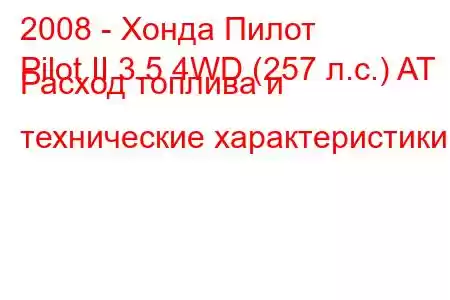 2008 - Хонда Пилот
Pilot II 3.5 4WD (257 л.с.) AT Расход топлива и технические характеристики