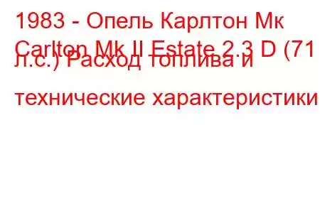 1983 - Опель Карлтон Мк
Carlton Mk II Estate 2.3 D (71 л.с.) Расход топлива и технические характеристики